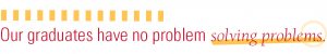Our graduates have no problem solving problems